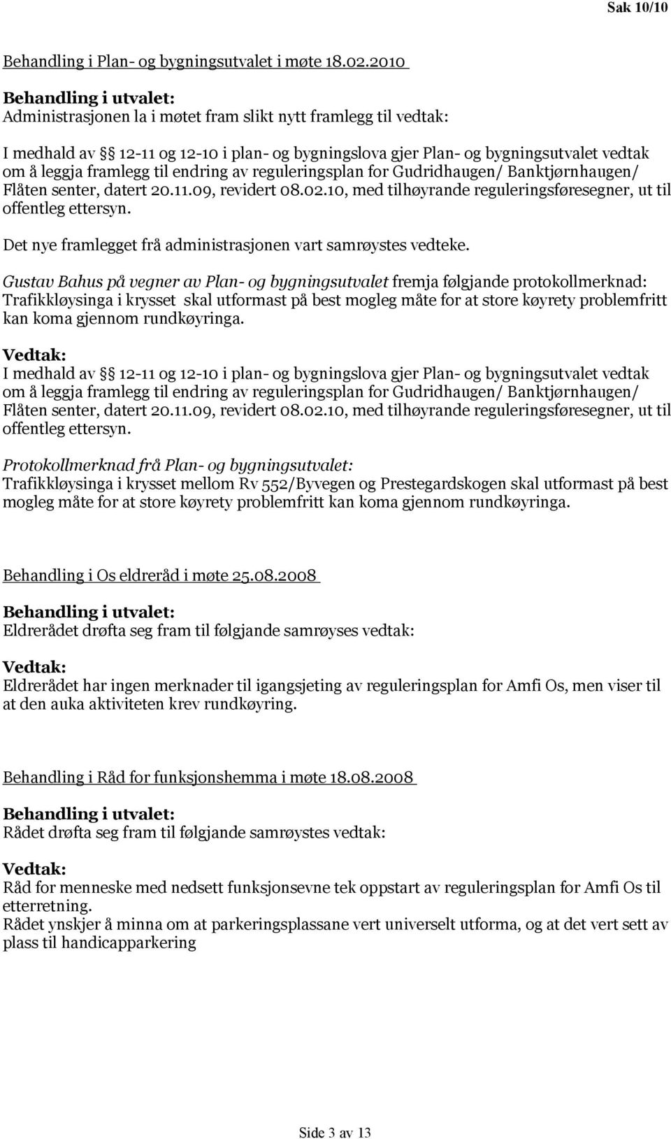 framlegg til endring av reguleringsplan for Gudridhaugen/ Banktjørnhaugen/ Flåten senter, datert 20.11.09, revidert 08.02.10, med tilhøyrande reguleringsføresegner, ut til offentleg ettersyn.