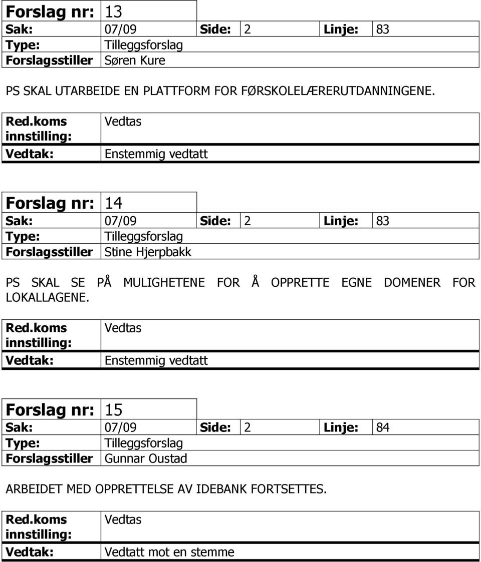 Forslag nr: 14 Sak: 07/09 Side: 2 Linje: 83 PS SKAL SE PÅ MULIGHETENE FOR Å OPPRETTE EGNE DOMENER