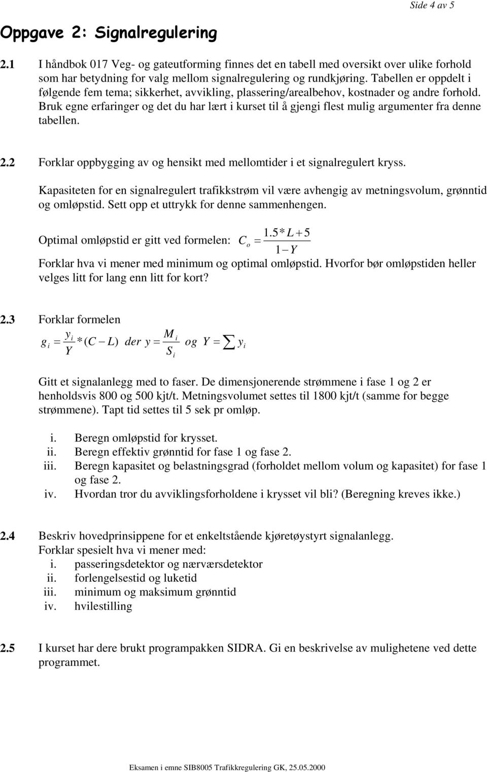 Bruk egne erfarnger og det du har lært kurset tl å gjeng flest mulg argumenter fra denne tabellen. 2.2 Forklar oppbyggng av og henskt med mellomtder et sgnalregulert kryss.