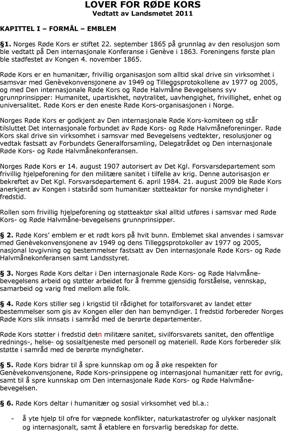 Røde Kors er en humanitær, frivillig organisasjon som alltid skal drive sin virksomhet i samsvar med Genèvekonvensjonene av 1949 og Tilleggsprotokollene av 1977 og 2005, og med Den internasjonale