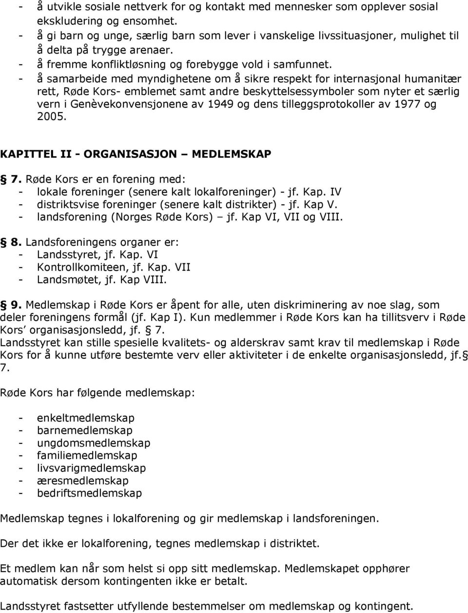 - å samarbeide med myndighetene om å sikre respekt for internasjonal humanitær rett, Røde Kors- emblemet samt andre beskyttelsessymboler som nyter et særlig vern i Genèvekonvensjonene av 1949 og dens