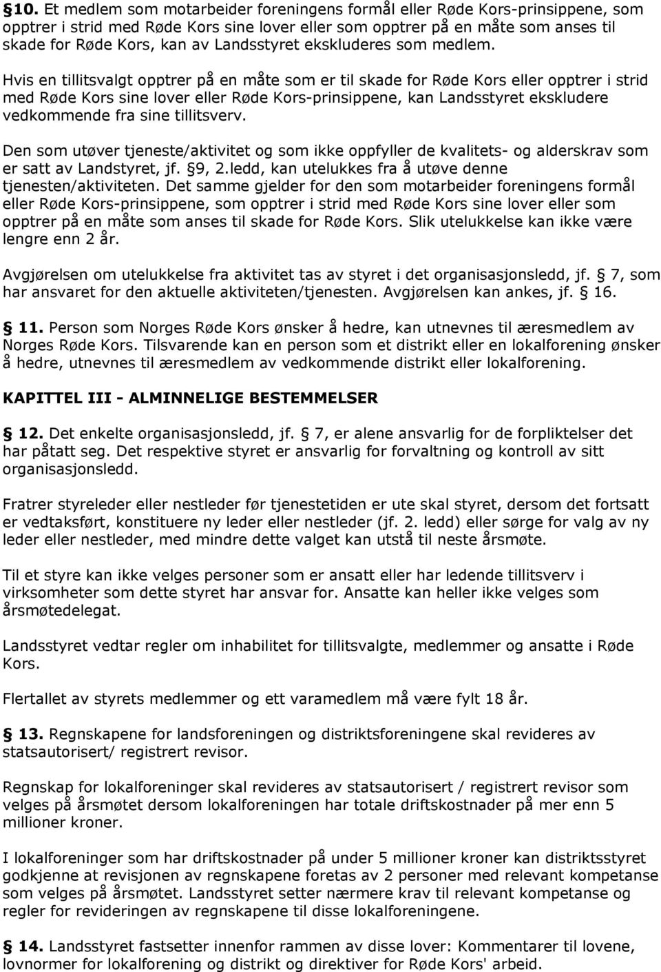 Hvis en tillitsvalgt opptrer på en måte som er til skade for Røde Kors eller opptrer i strid med Røde Kors sine lover eller Røde Kors-prinsippene, kan Landsstyret ekskludere vedkommende fra sine