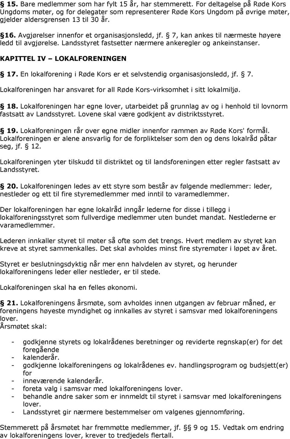 7, kan ankes til nærmeste høyere ledd til avgjørelse. Landsstyret fastsetter nærmere ankeregler og ankeinstanser. KAPITTEL IV LOKALFORENINGEN 17.