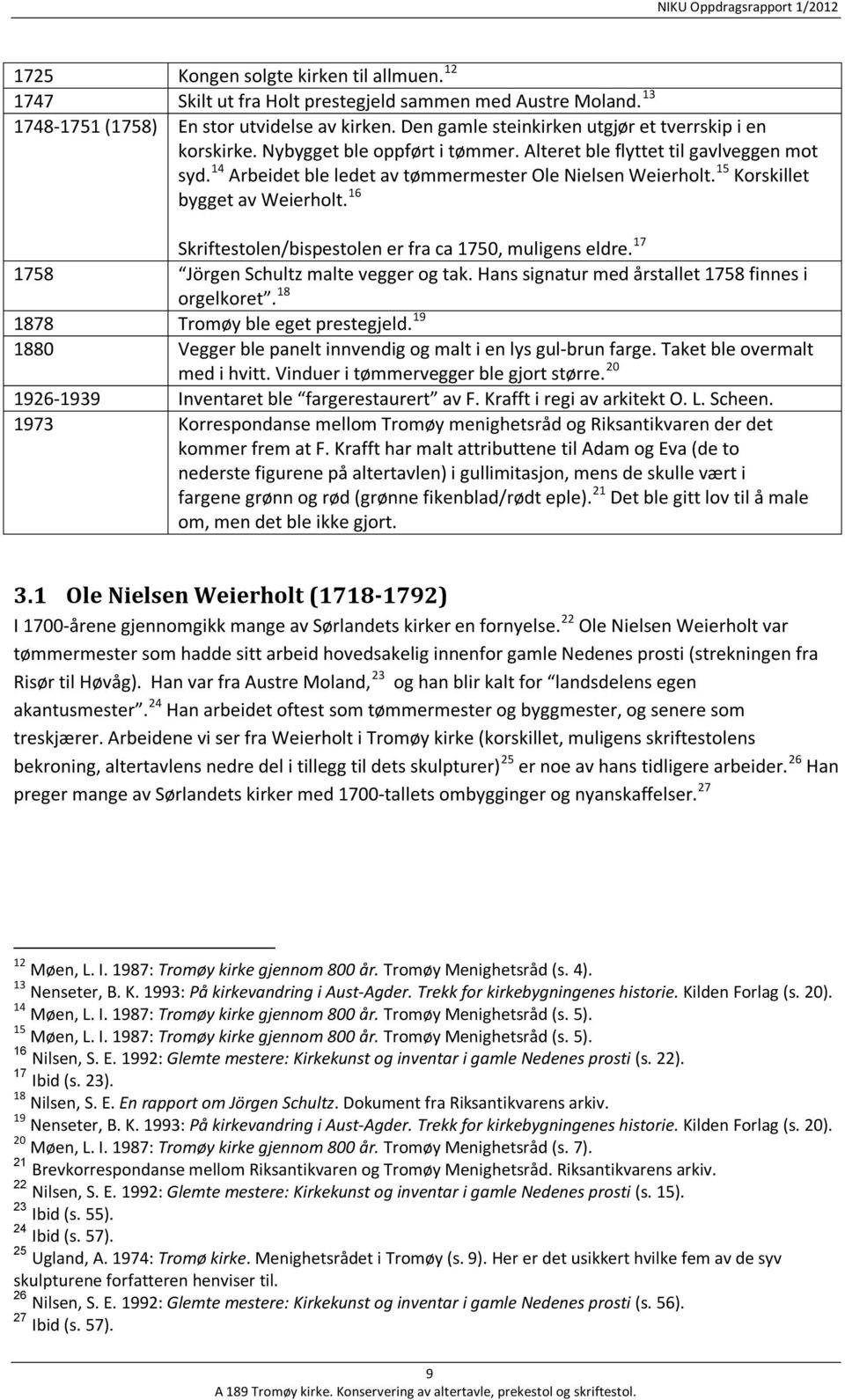 15 Korskillet bygget av Weierholt. 16 Skriftestolen/bispestolen er fra ca 1750, muligens eldre. 17 1758 Jörgen Schultz malte vegger og tak. Hans signatur med årstallet 1758 finnes i orgelkoret.