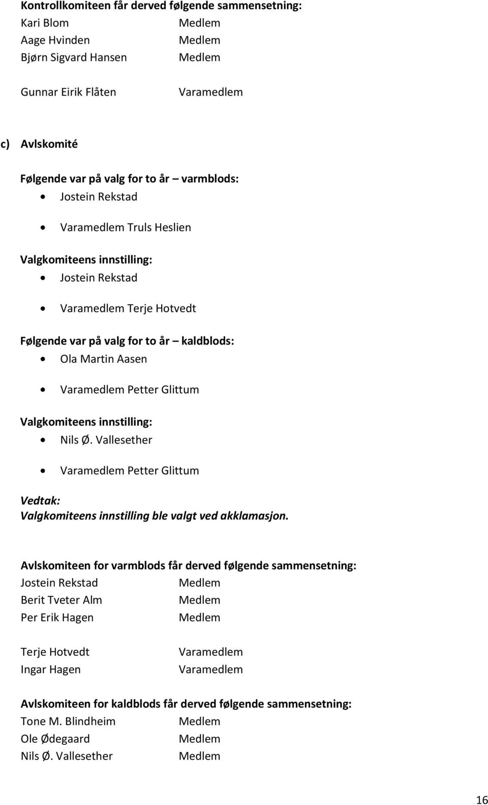 Valgkomiteens innstilling: Nils Ø. Vallesether Varamedlem Petter Glittum Valgkomiteens innstilling ble valgt ved akklamasjon.