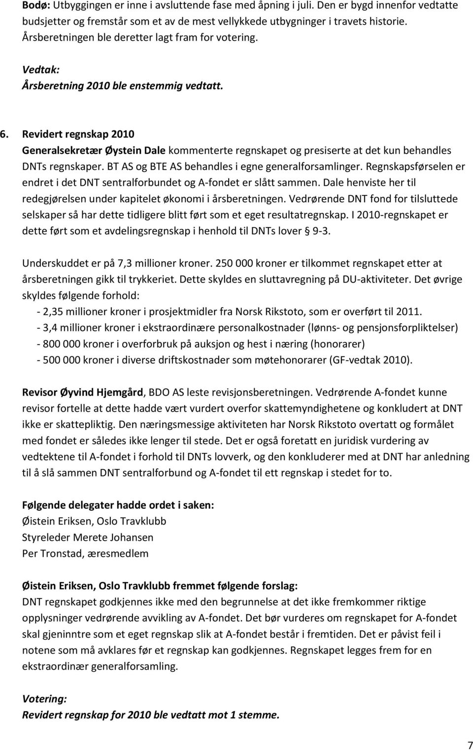 Revidert regnskap 2010 Generalsekretær Øystein Dale kommenterte regnskapet og presiserte at det kun behandles DNTs regnskaper. BT AS og BTE AS behandles i egne generalforsamlinger.