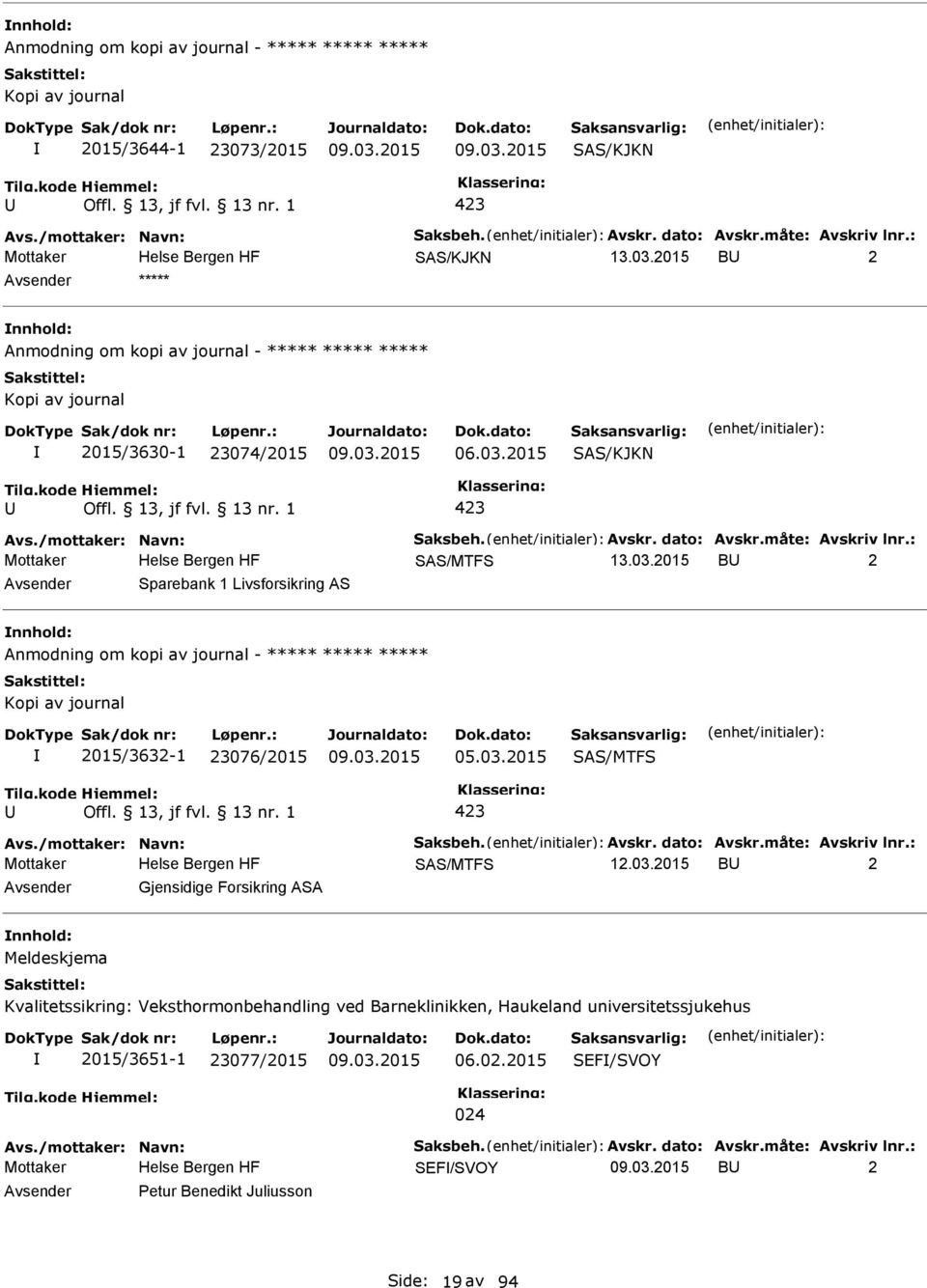03.2015 B 2 Sparebank 1 Livsforsikring AS Anmodning om kopi av journal - Kopi av journal 2015/3632-1 23076/2015 05.03.2015 SAS/MTFS 423 Avs./mottaker: Navn: Saksbeh. Avskr. dato: Avskr.