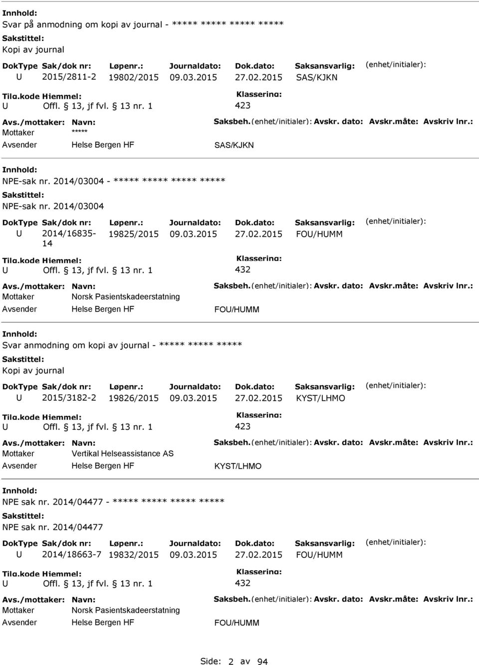 : Mottaker Norsk asientskadeerstatning FO/HMM Svar anmodning om kopi av journal - Kopi av journal 2015/3182-2 19826/2015 27.02.2015 KYST/LHMO 423 Avs./mottaker: Navn: Saksbeh. Avskr. dato: Avskr.