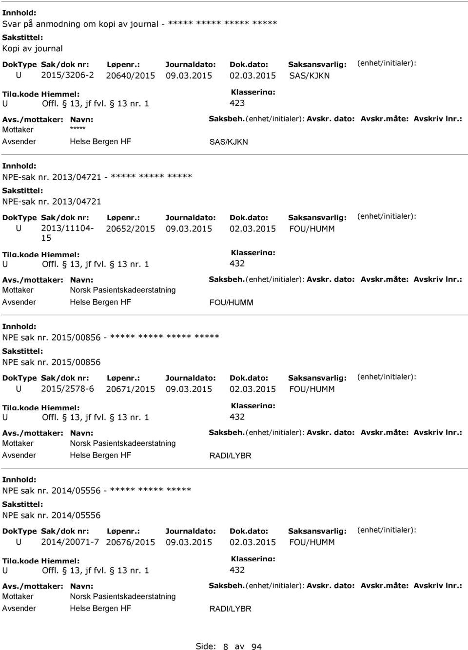 : Mottaker Norsk asientskadeerstatning FO/HMM NE sak nr. 2015/00856 - ***** NE sak nr. 2015/00856 2015/2578-6 20671/2015 02.03.2015 FO/HMM 432 Avs./mottaker: Navn: Saksbeh. Avskr. dato: Avskr.