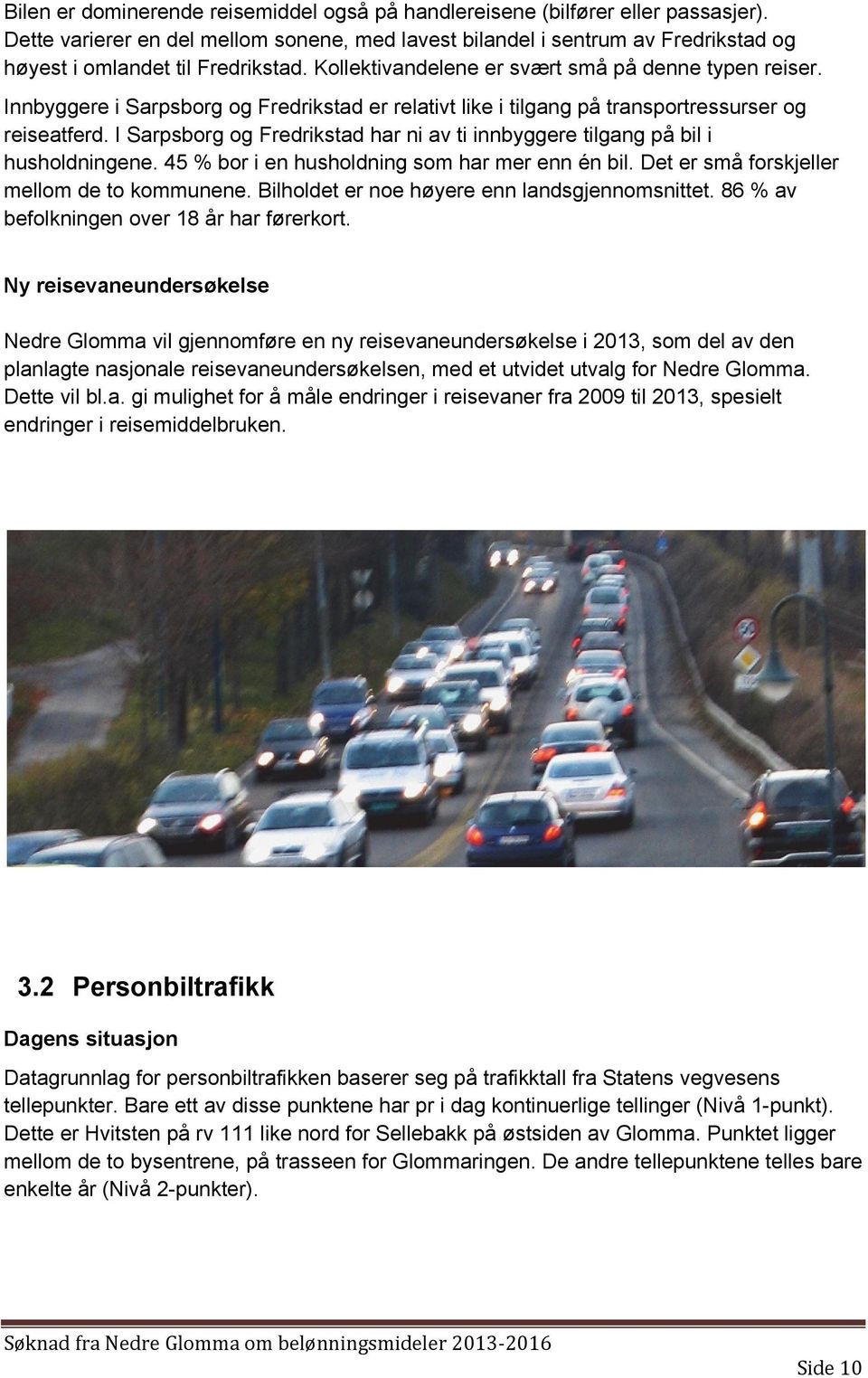 Innbyggere i Sarpsborg og Fredrikstad er relativt like i tilgang på transportressurser og reiseatferd. I Sarpsborg og Fredrikstad har ni av ti innbyggere tilgang på bil i husholdningene.