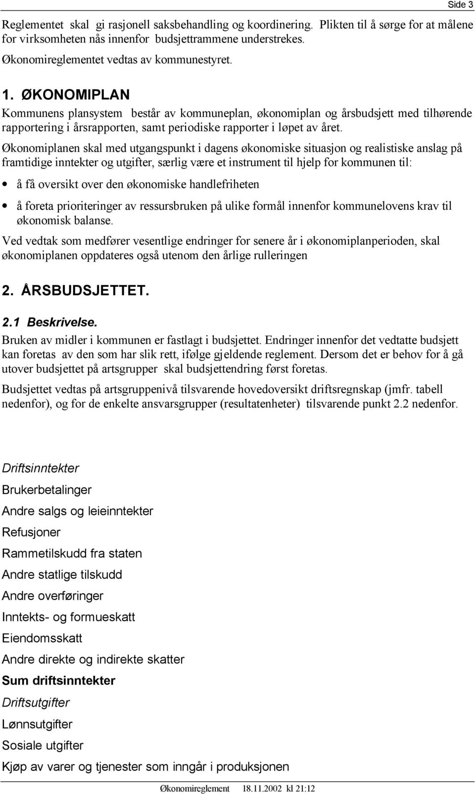 ØKONOMIPLAN Kommunens plansystem består av kommuneplan, økonomiplan og årsbudsjett med tilhørende rapportering i årsrapporten, samt periodiske rapporter i løpet av året.