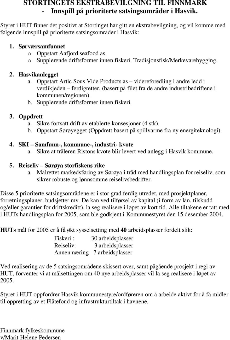 Sørværsamfunnet o Oppstart Aafjord seafood as. o Supplerende driftsformer innen fiskeri. Tradisjonsfisk/Merkevarebygging. 2. Hasvikanlegget a.