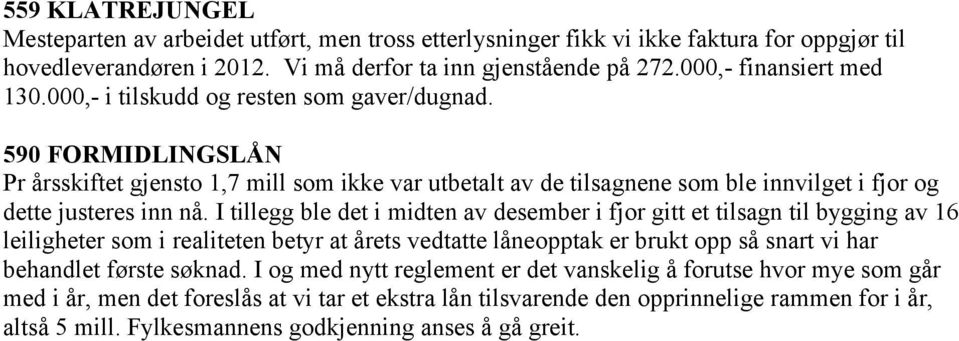 590 FORMIDLINGSLÅN Pr årsskiftet gjensto 1,7 mill som ikke var utbetalt av de tilsagnene som ble innvilget i fjor og dette justeres inn nå.