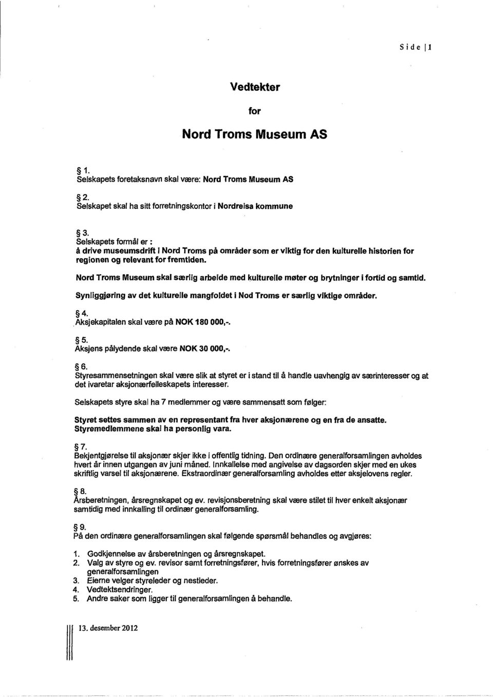 Nord Troms Museum skal særlig arbeide med kulturelle møter og brytninger i fortid og samtid. Synliggjøring av det kulturelle mangfoldet i Nod Troms er særlig viktige områder. 4.