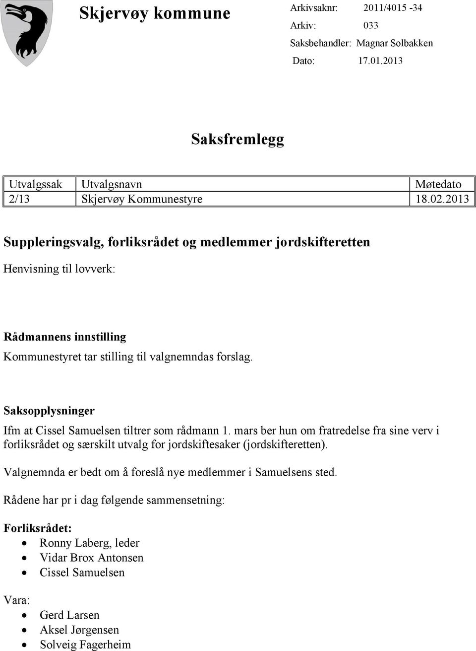 Saksopplysninger Ifm at Cissel Samuelsen tiltrer som rådmann 1. mars ber hun om fratredelse fra sine verv i forliksrådet og særskilt utvalg for jordskiftesaker (jordskifteretten).