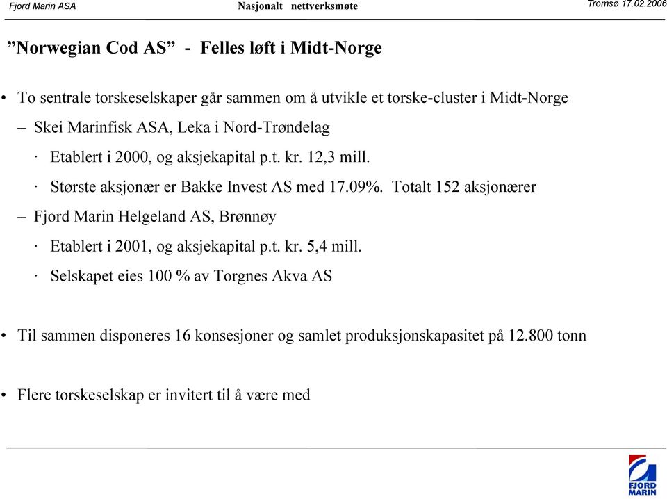 Totalt 152 aksjonærer Fjord Marin Helgeland AS, Brønnøy Etablert i 2001, og aksjekapital p.t. kr. 5,4 mill.