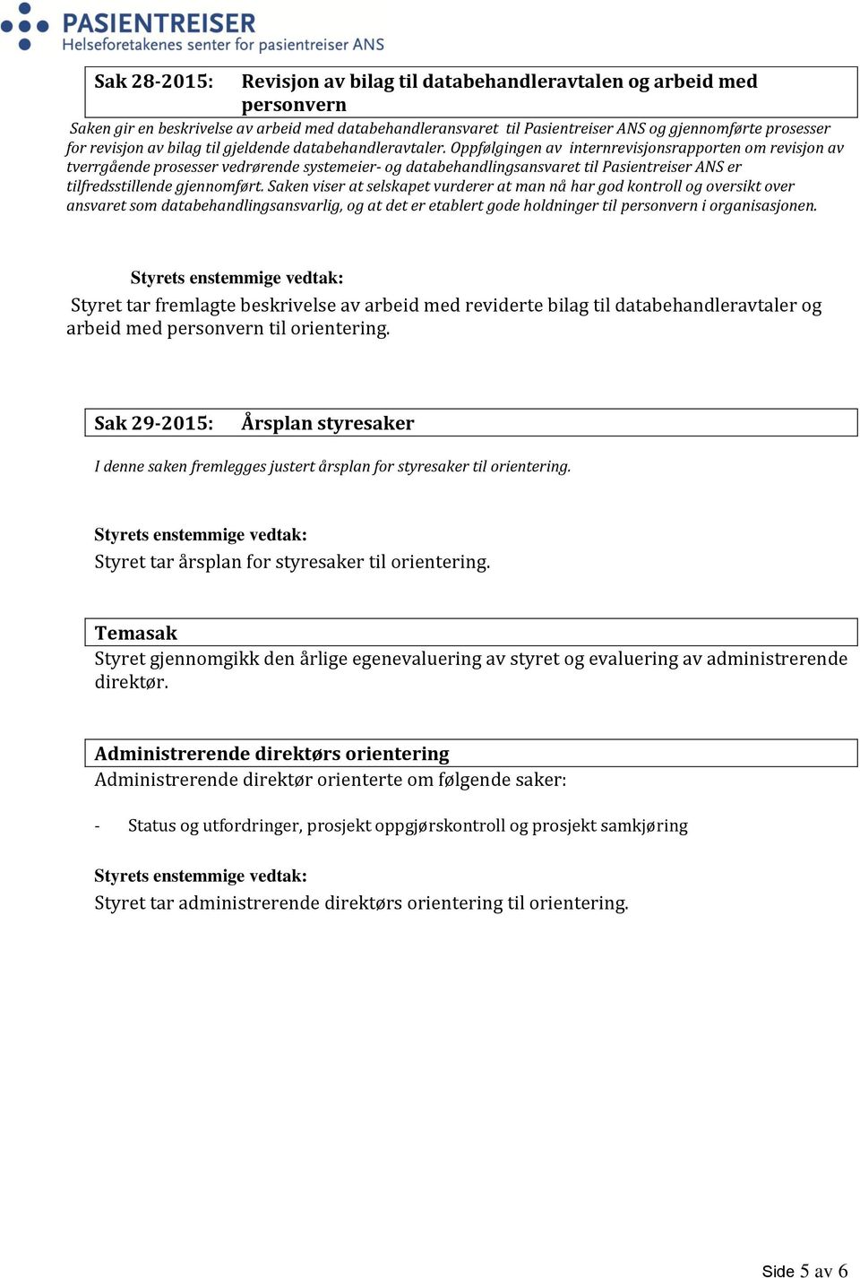 Oppfølgingen av internrevisjonsrapporten om revisjon av tverrgående prosesser vedrørende systemeier- og databehandlingsansvaret til Pasientreiser ANS er tilfredsstillende gjennomført.