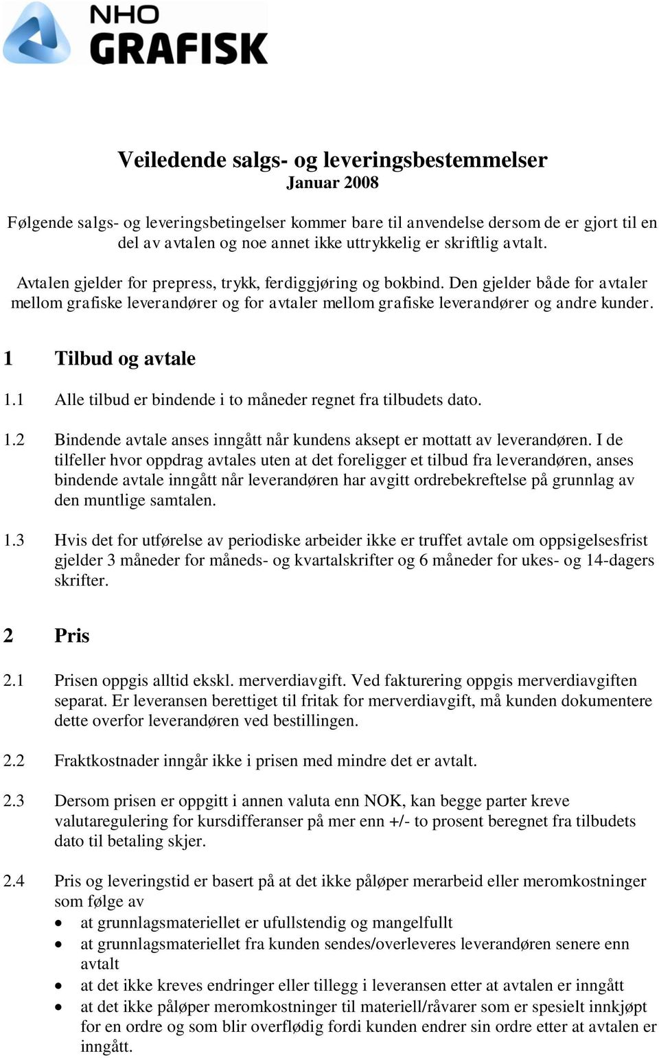 1 Tilbud og avtale 1.1 Alle tilbud er bindende i to måneder regnet fra tilbudets dato. 1.2 Bindende avtale anses inngått når kundens aksept er mottatt av leverandøren.