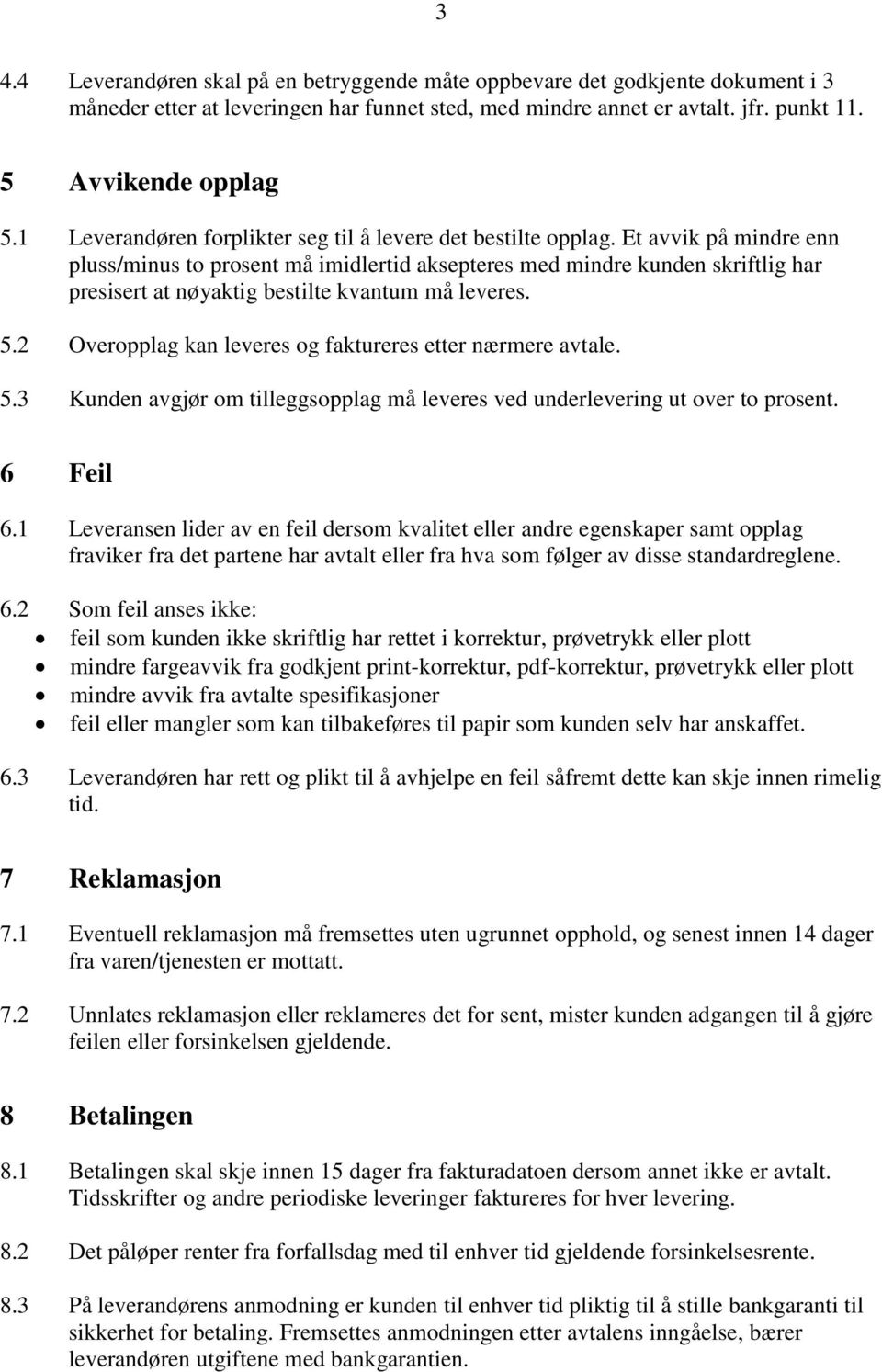 Et avvik på mindre enn pluss/minus to prosent må imidlertid aksepteres med mindre kunden skriftlig har presisert at nøyaktig bestilte kvantum må leveres. 5.