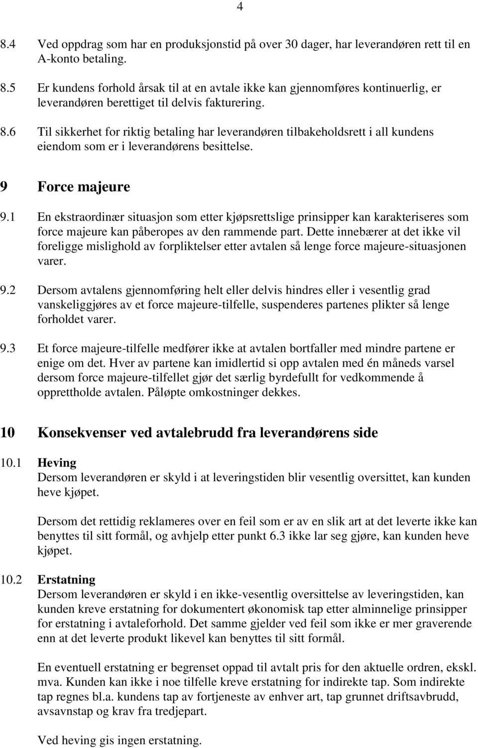 1 En ekstraordinær situasjon som etter kjøpsrettslige prinsipper kan karakteriseres som force majeure kan påberopes av den rammende part.