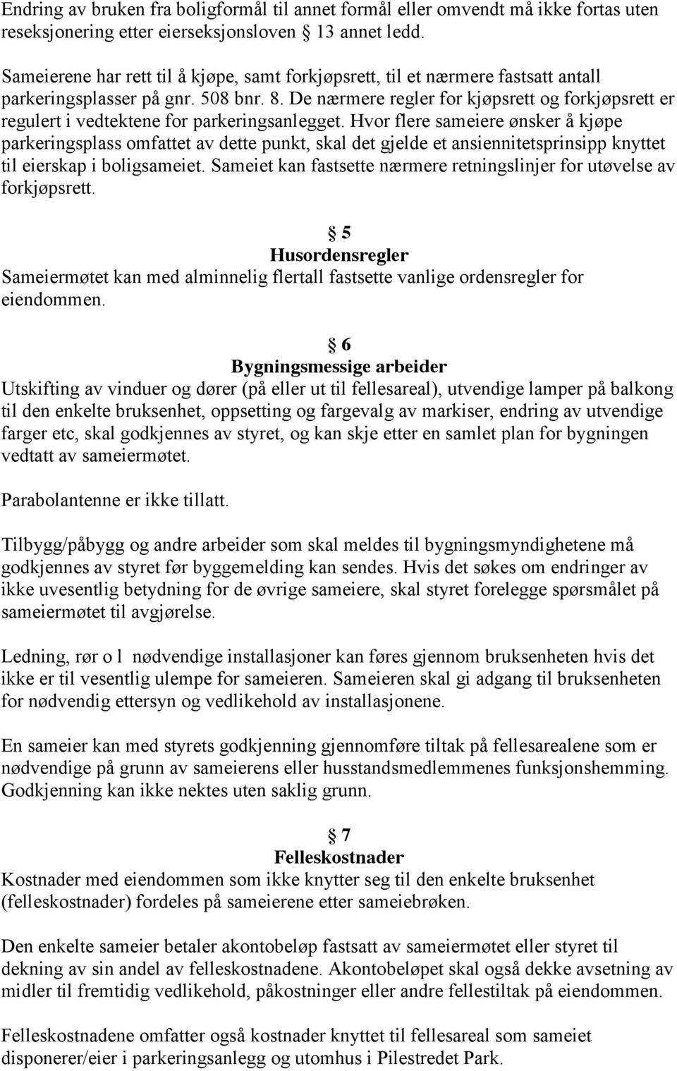 De nærmere regler for kjøpsrett og forkjøpsrett er regulert i vedtektene for parkeringsanlegget.