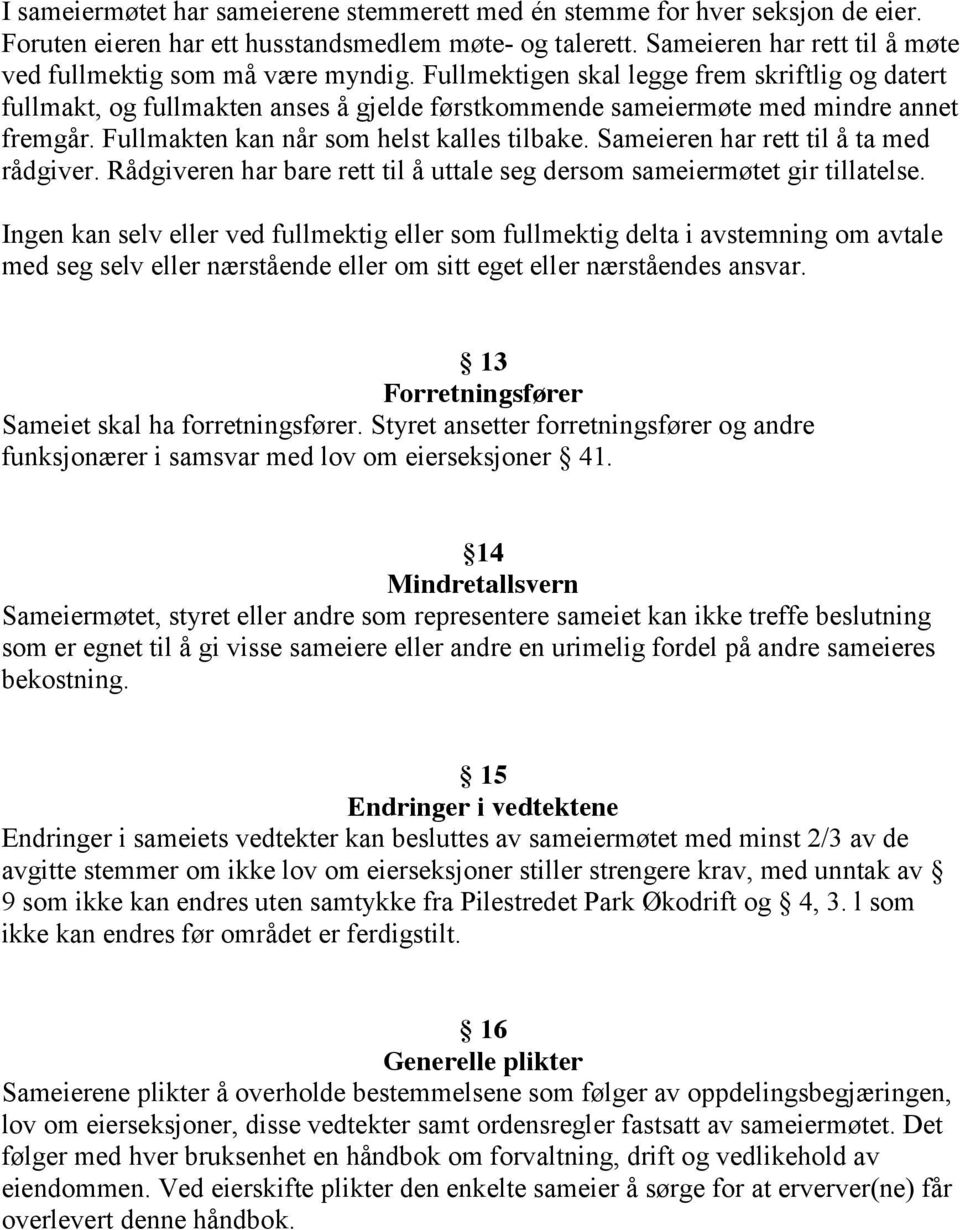 Fullmektigen skal legge frem skriftlig og datert fullmakt, og fullmakten anses å gjelde førstkommende sameiermøte med mindre annet fremgår. Fullmakten kan når som helst kalles tilbake.