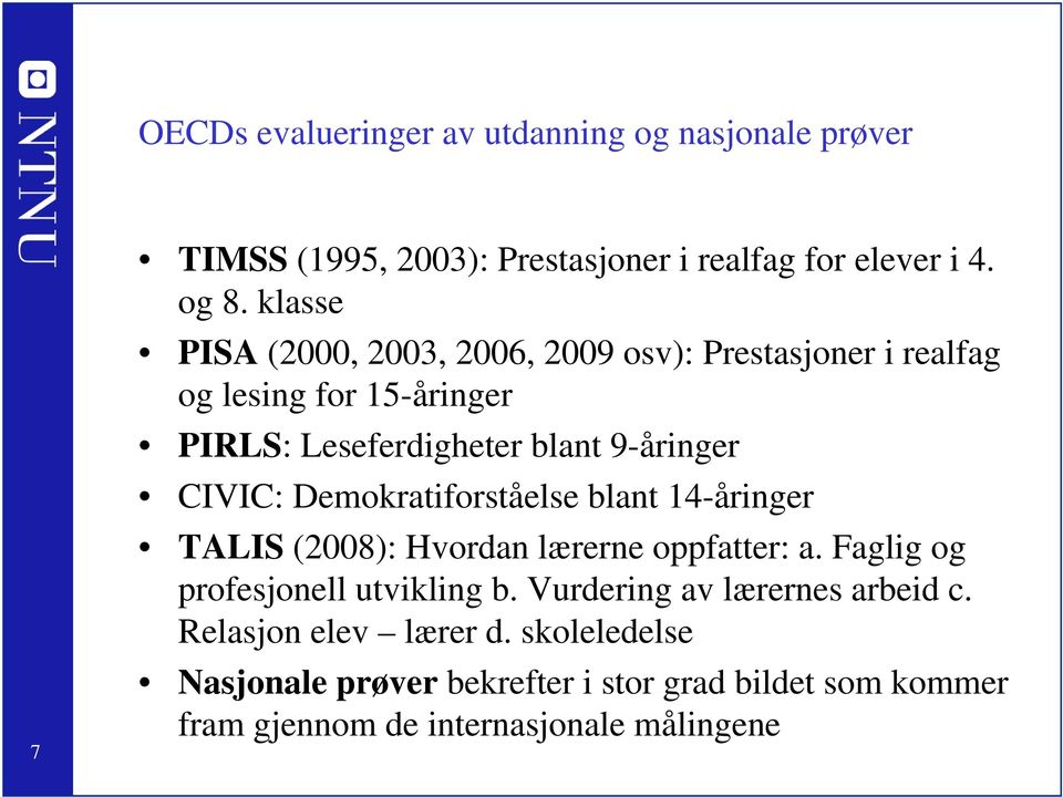 CIVIC: Demokratiforståelse blant 14-åringer TALIS (2008): Hvordan lærerne oppfatter: a. Faglig og profesjonell utvikling b.