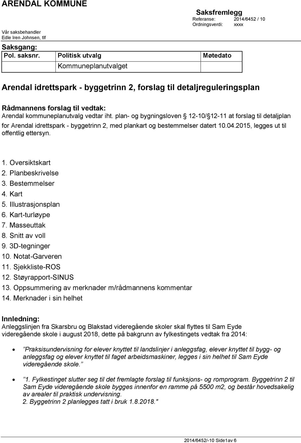 plan- og bygningsloven 12-10/ 12-11 at forslag til detaljplan for Arendal idrettspark - byggetrinn 2, med plankart og bestemmelser datert 10.04.2015, legges ut til offentlig ettersyn. 1. Oversiktskart 2.