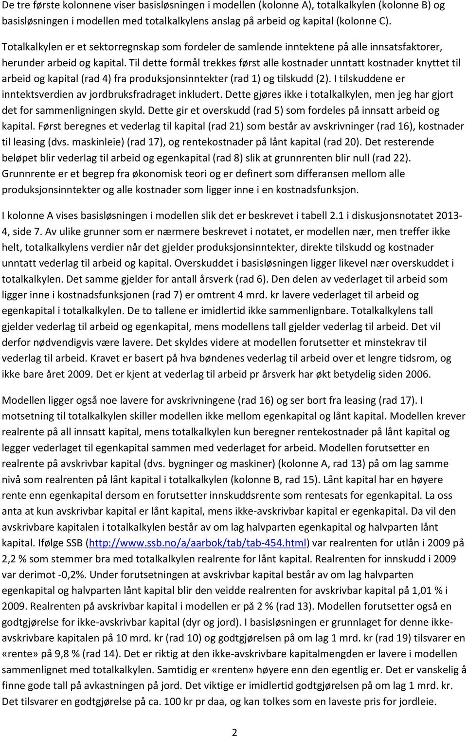 Til dette formål trekkes først alle kostnader unntatt kostnader knyttet til arbeid og kapital (rad 4) fra produksjonsinntekter (rad 1) og tilskudd (2).