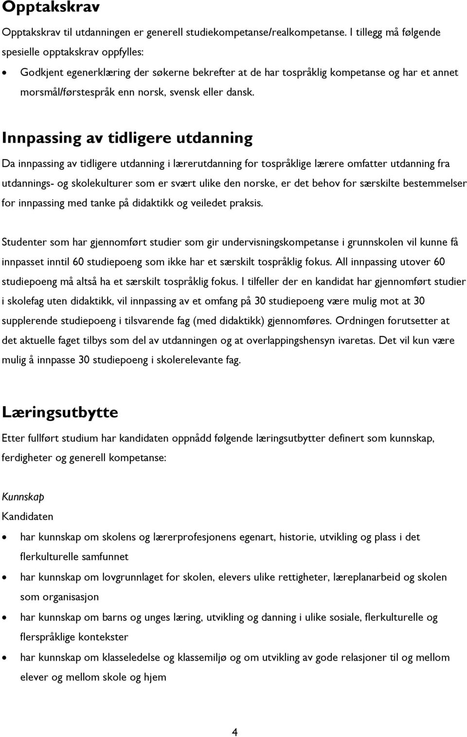 Innpassing av tidligere utdanning Da innpassing av tidligere utdanning i lærerutdanning for tospråklige lærere omfatter utdanning fra utdannings- og skolekulturer som er svært ulike den norske, er