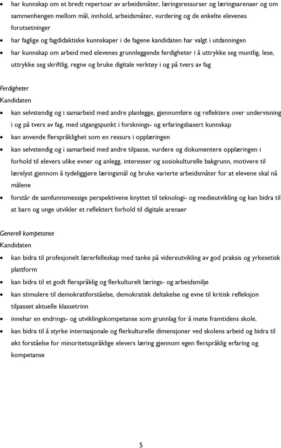 skriftlig, regne og bruke digitale verktøy i og på tvers av fag Ferdigheter Kandidaten kan selvstendig og i samarbeid med andre planlegge, gjennomføre og reflektere over undervisning i og på tvers av