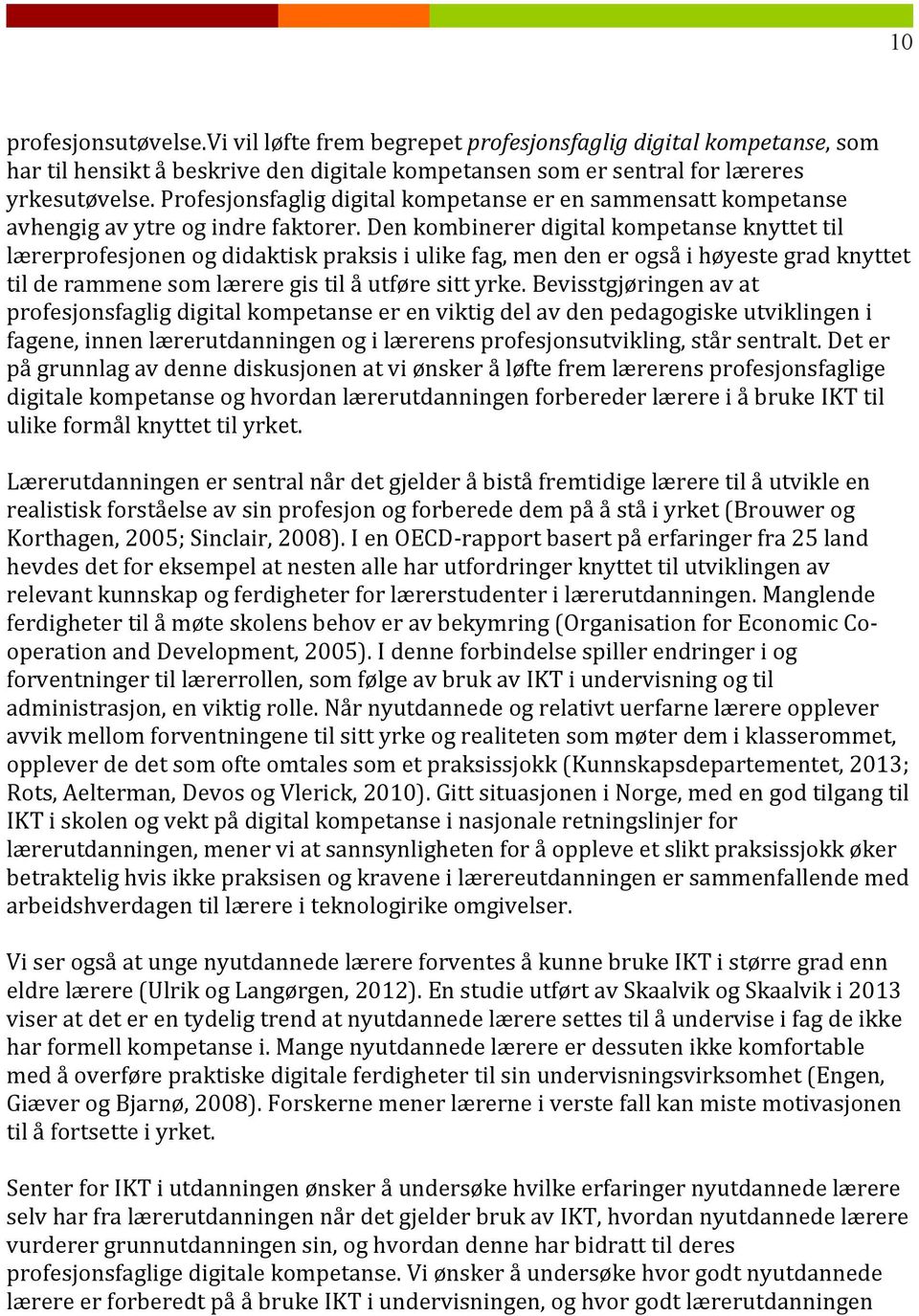 denkombinererdigitalkompetanseknyttettil lærerprofesjonenogdidaktiskpraksisiulikefag,mendenerogsåihøyestegradknyttet tilderammenesomlæreregistilåutføresittyrke.