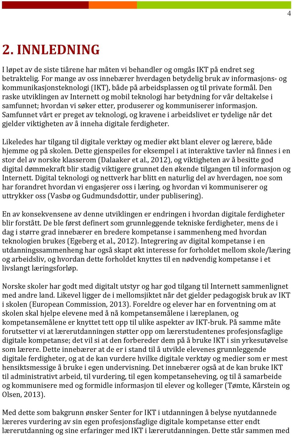 den raskeutviklingenavinternettogmobilteknologiharbetydningforvårdeltakelsei samfunnet;hvordanvisøkeretter,produsererogkommunisererinformasjon.