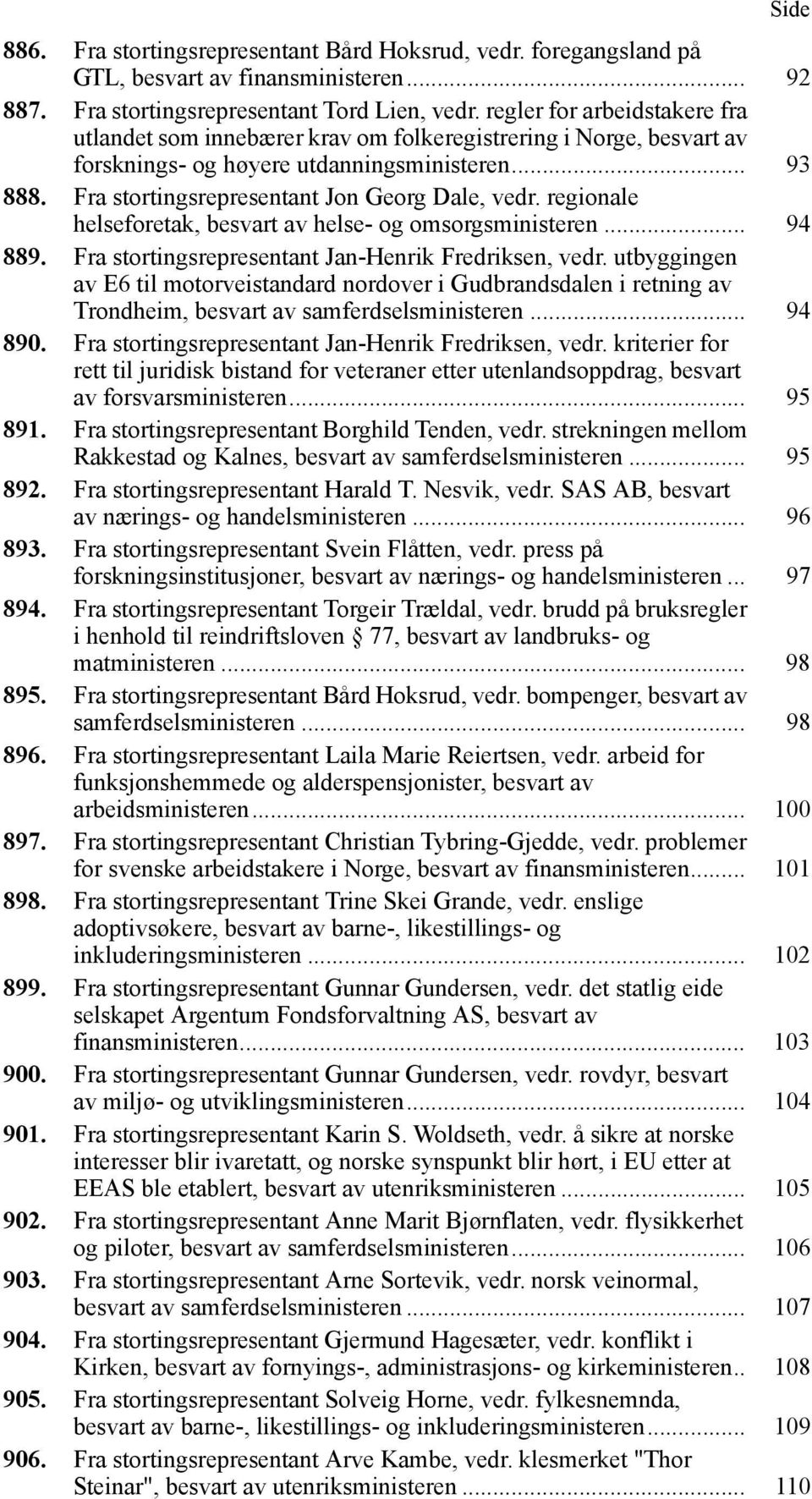 regionale helseforetak, besvart av helse- og omsorgsministeren... 94 889. Fra stortingsrepresentant Jan-Henrik Fredriksen, vedr.