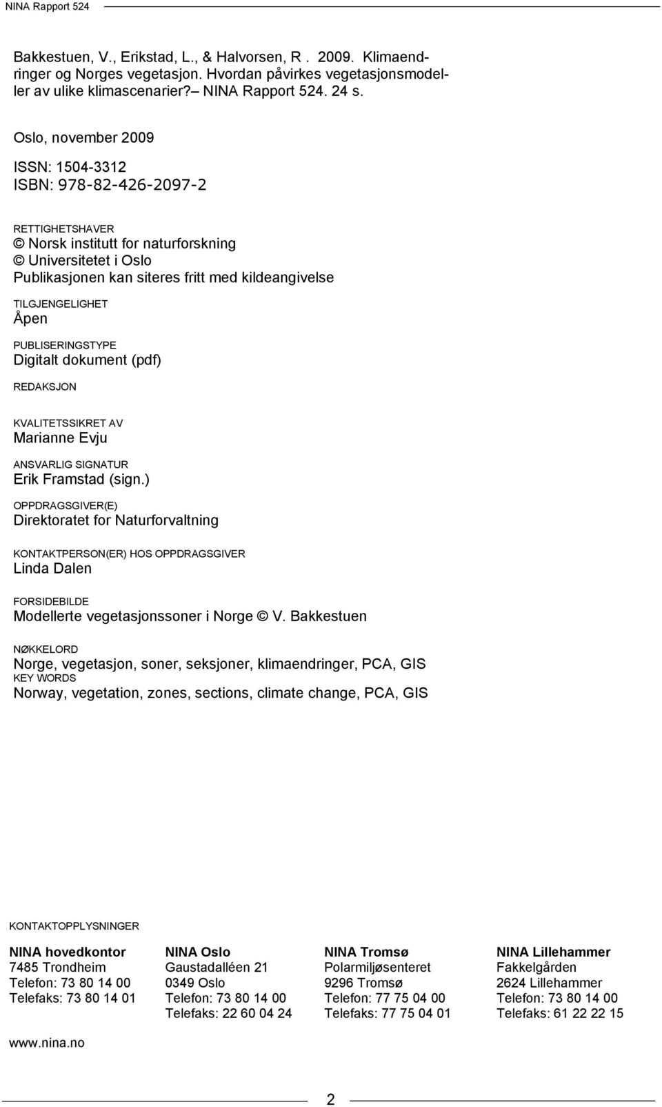 Åpen PUBLISERINGSTYPE Digitalt dokument (pdf) REDAKSJON KVALITETSSIKRET AV Marianne Evju ANSVARLIG SIGNATUR Erik Framstad (sign.