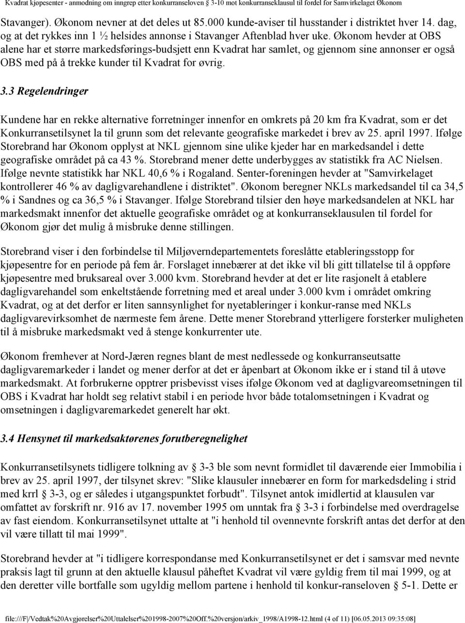 3 Regelendringer Kundene har en rekke alternative forretninger innenfor en omkrets på 20 km fra Kvadrat, som er det Konkurransetilsynet la til grunn som det relevante geografiske markedet i brev av