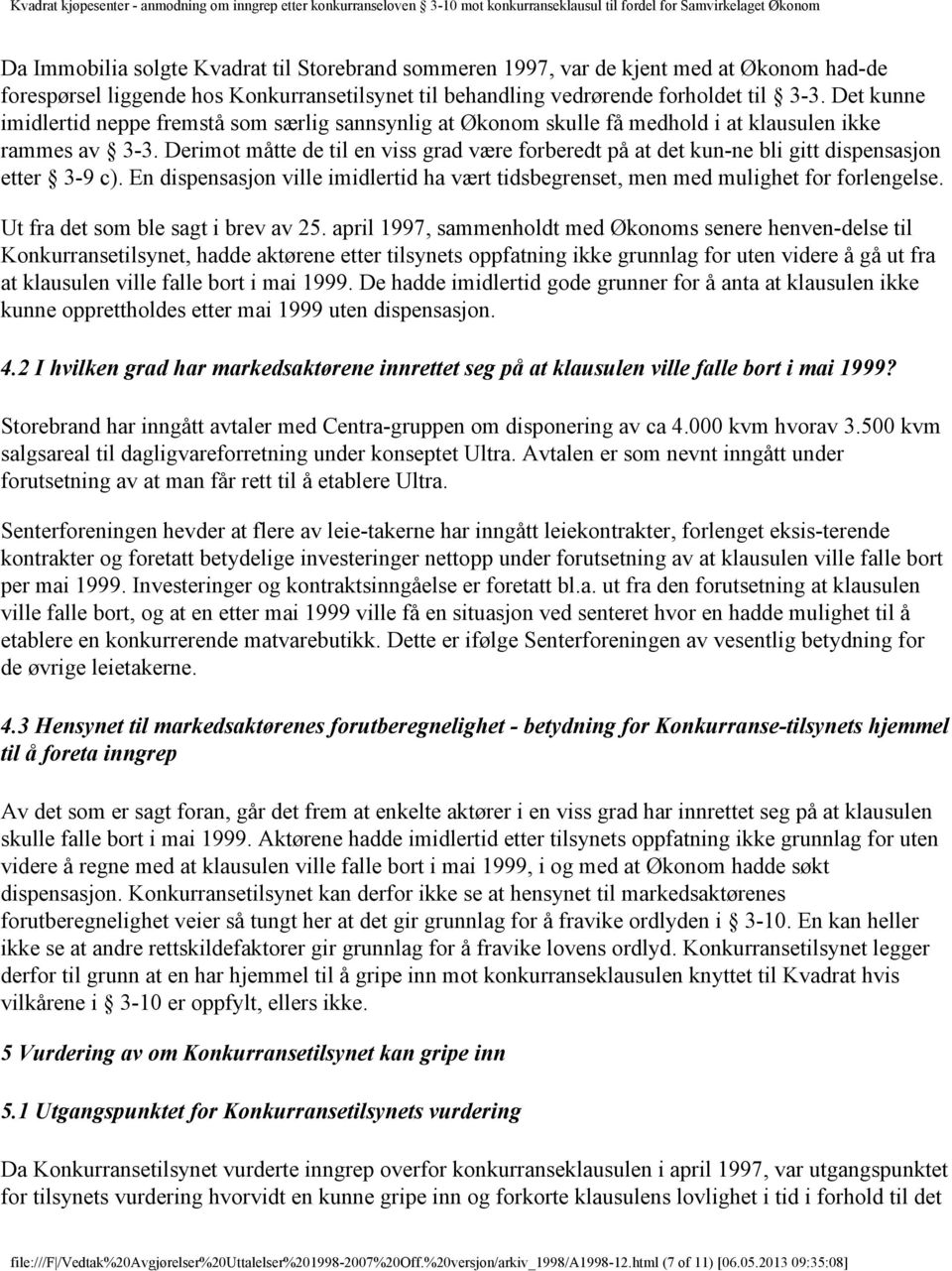 Derimot måtte de til en viss grad være forberedt på at det kun-ne bli gitt dispensasjon etter 3-9 c). En dispensasjon ville imidlertid ha vært tidsbegrenset, men med mulighet for forlengelse.