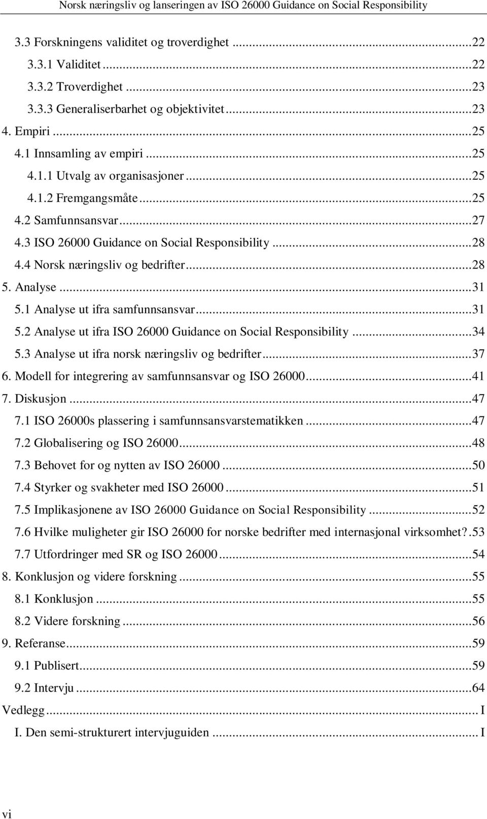 1 Analyse ut ifra samfunnsansvar... 31 5.2 Analyse ut ifra ISO 26000 Guidance on Social Responsibility... 34 5.3 Analyse ut ifra norsk næringsliv og bedrifter... 37 6.
