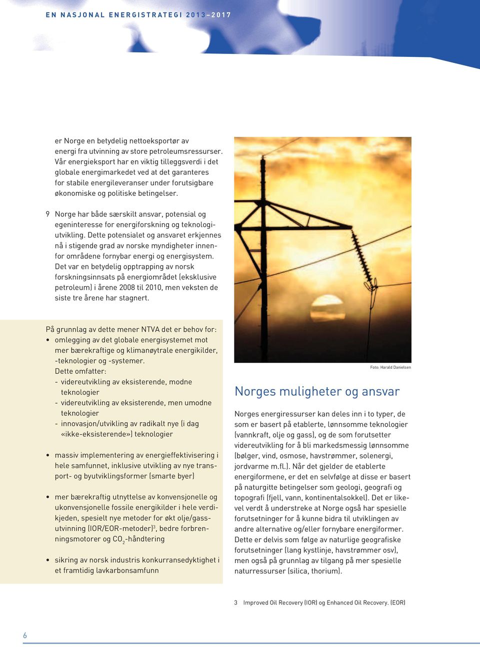 9 Norge har både særskilt ansvar, potensial og egeninteresse for energiforskning og tekno logiutvikling.