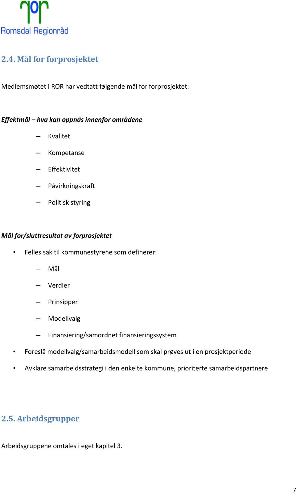 Verdier Prinsipper Modellvalg Finansiering/samordnet finansieringssystem Foreslå modellvalg/samarbeidsmodell som skal prøves ut i en