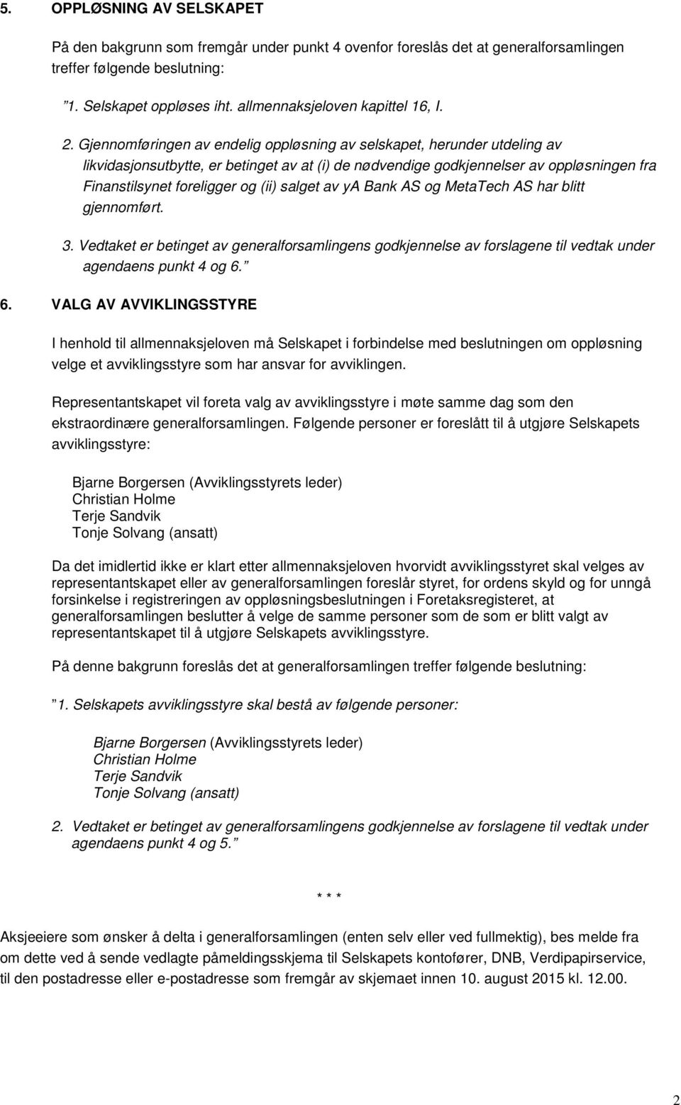 Gjennomføringen av endelig oppløsning av selskapet, herunder utdeling av likvidasjonsutbytte, er betinget av at (i) de nødvendige godkjennelser av oppløsningen fra Finanstilsynet foreligger og (ii)