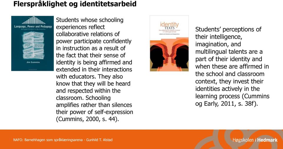 Schooling amplifies rather than silences their power of self-expression (Cummins, 2000, s. 44).