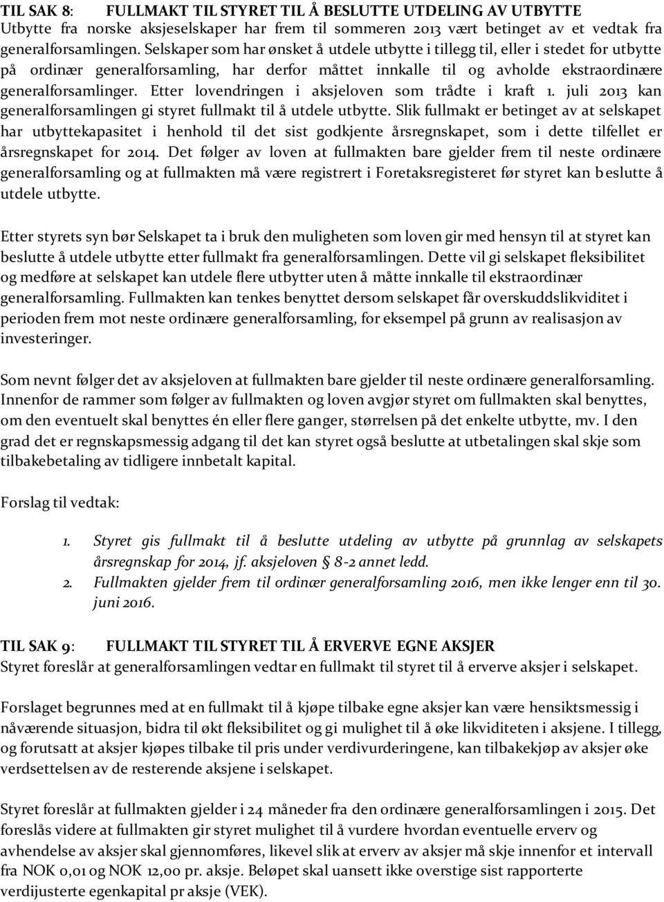 Etter lovendringen i aksjeloven som trådte i kraft 1. juli 2013 kan generalforsamlingen gi styret fullmakt til å utdele utbytte.