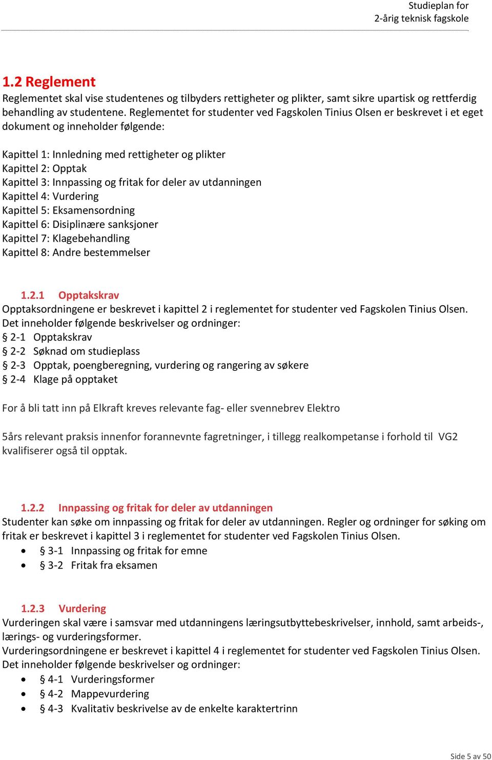 Innpassing og fritak for deler av utdanningen Kapittel 4: Vurdering Kapittel 5: Eksamensordning Kapittel 6: Disiplinære sanksjoner Kapittel 7: Klagebehandling Kapittel 8: Andre bestemmelser 1.2.