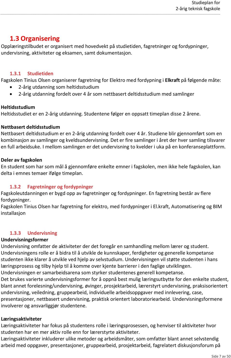 samlinger Heltidsstudium Heltidsstudiet er en 2 årig utdanning. Studentene følger en oppsatt timeplan disse 2 årene.