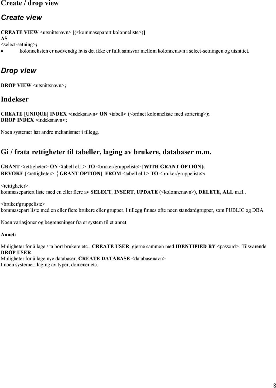 Drop view DROP VIEW <utsnittsnavn>; Indekser CREATE [UNIQUE] INDEX <indeksnavn> ON <tabell> (<ordnet kolonneliste med sortering>); DROP INDEX <indeksnavn>; Noen systemer har andre mekanismer i