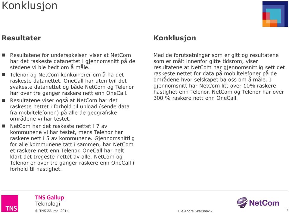 Resultatene viser også at NetCom har det raskeste nettet i forhold til upload (sende data fra mobiltelefonen) på alle de geografiske områdene vi har testet.