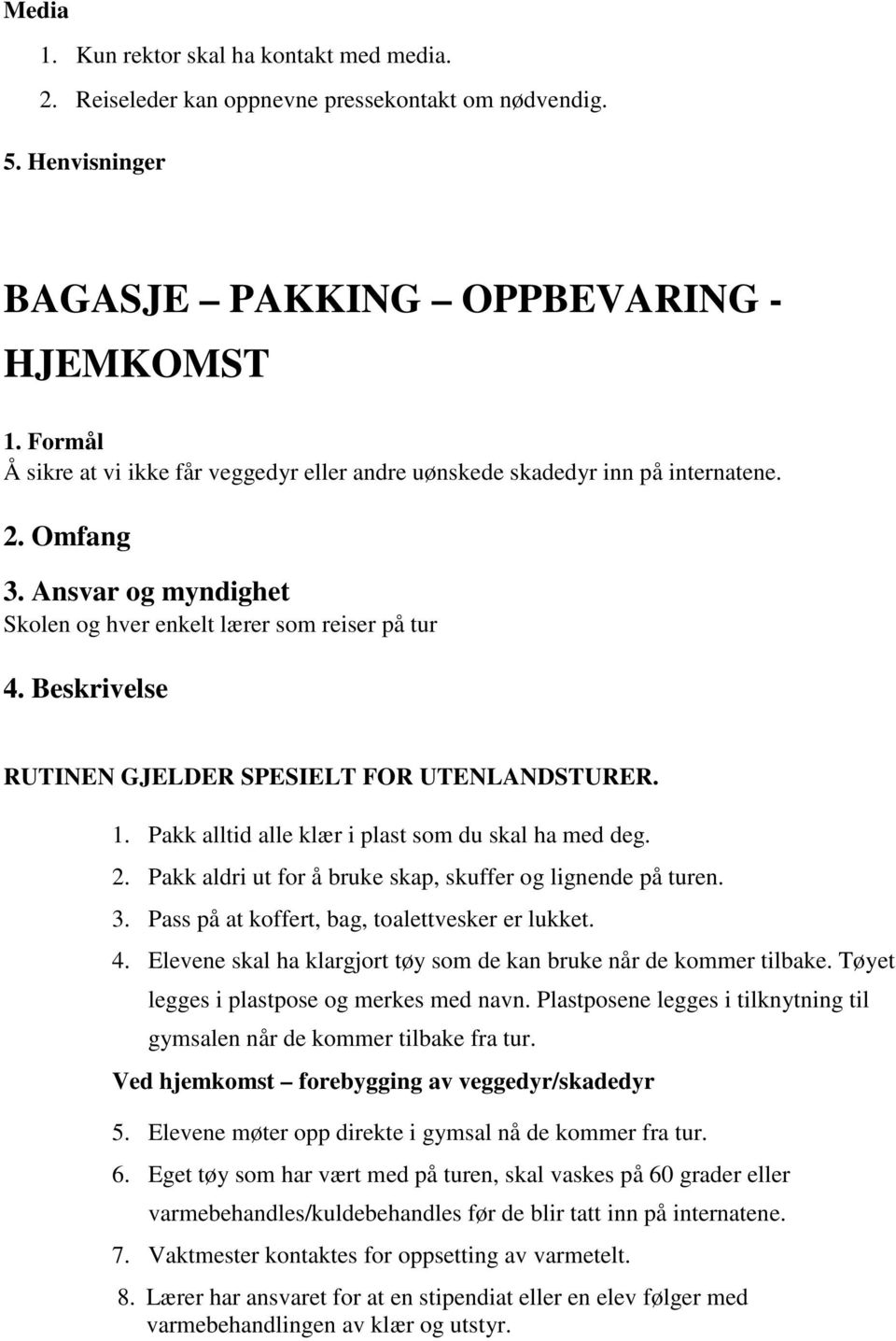 Beskrivelse RUTINEN GJELDER SPESIELT FOR UTENLANDSTURER. 1. Pakk alltid alle klær i plast som du skal ha med deg. 2. Pakk aldri ut for å bruke skap, skuffer og lignende på turen. 3.