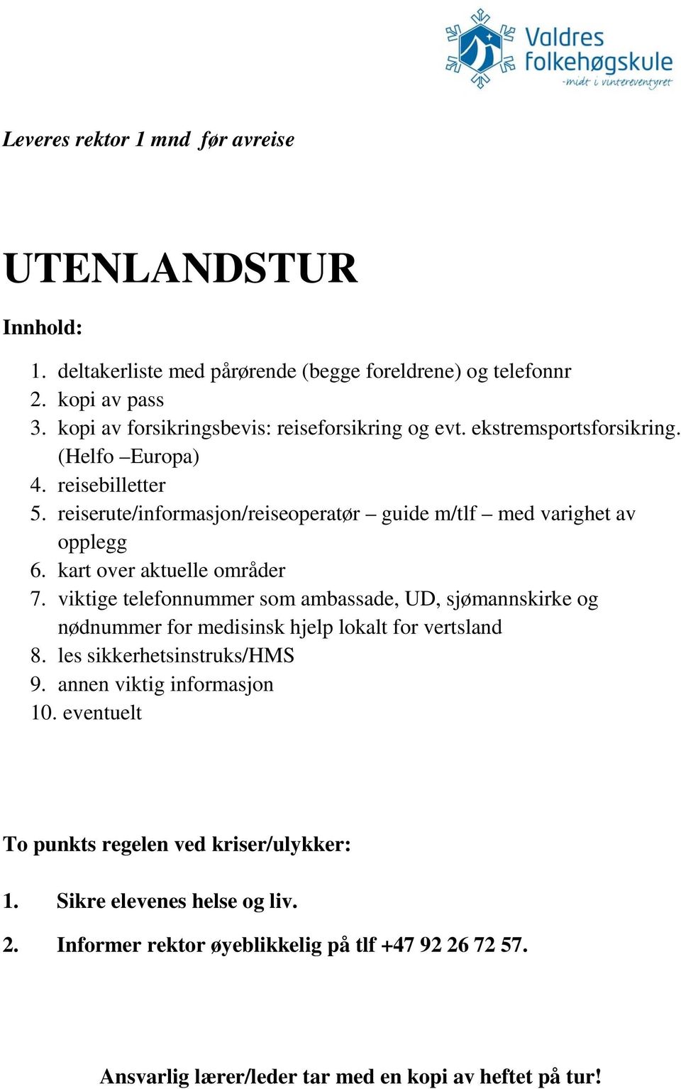 reiserute/informasjon/reiseoperatør guide m/tlf med varighet av opplegg 6. kart over aktuelle områder 7.