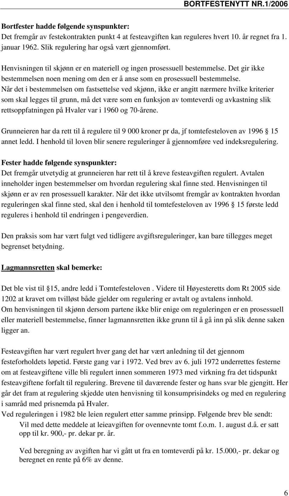 Når det i bestemmelsen om fastsettelse ved skjønn, ikke er angitt nærmere hvilke kriterier som skal legges til grunn, må det være som en funksjon av tomteverdi og avkastning slik rettsoppfatningen på